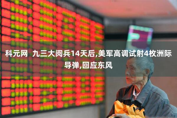 科元网  九三大阅兵14天后,美军高调试射4枚洲际导弹,回应东风