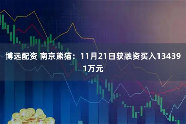 博远配资 南京熊猫:11月21日获融资买入134391万元
